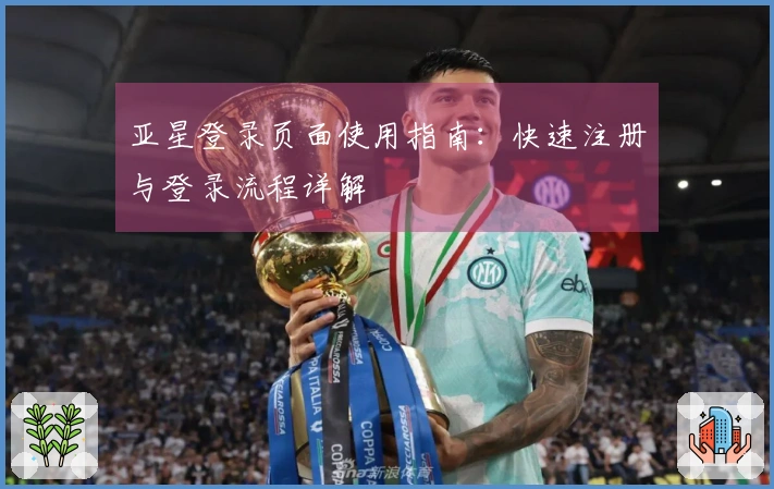 亚星登录页面使用指南：快速注册与登录流程详解